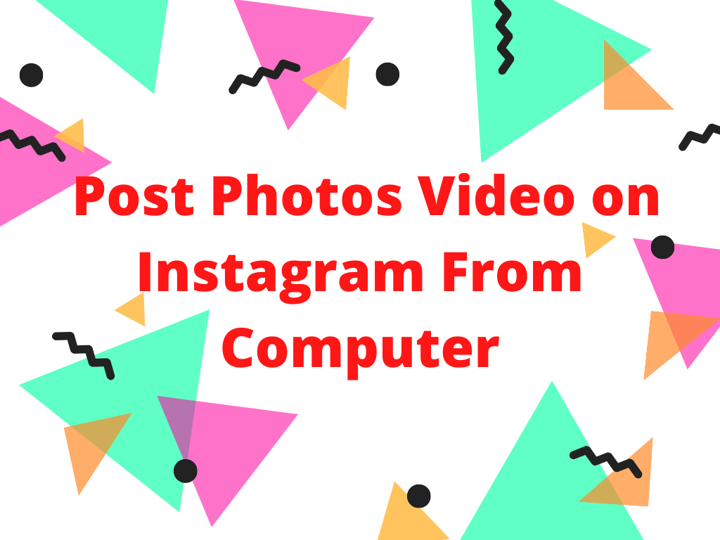 How To Post Photos Video on Instagram From Computer