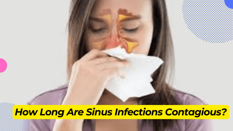 How Long Are Sinus Infections Contagious